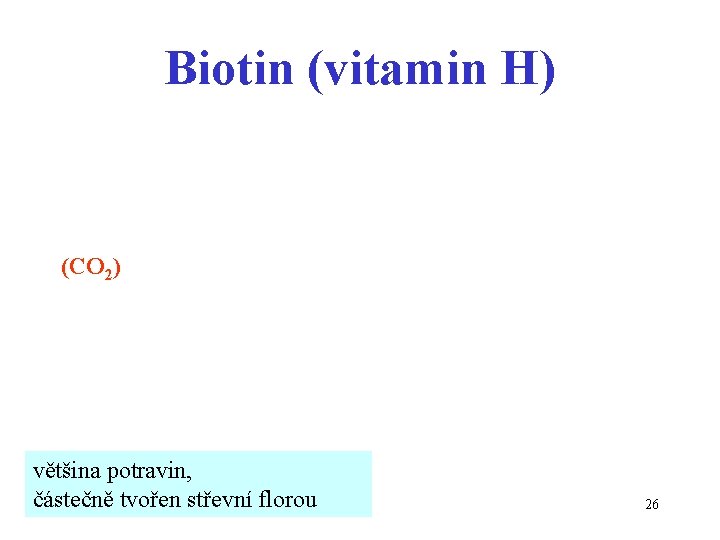 Biotin (vitamin H) (CO 2) většina potravin, částečně tvořen střevní florou 26 