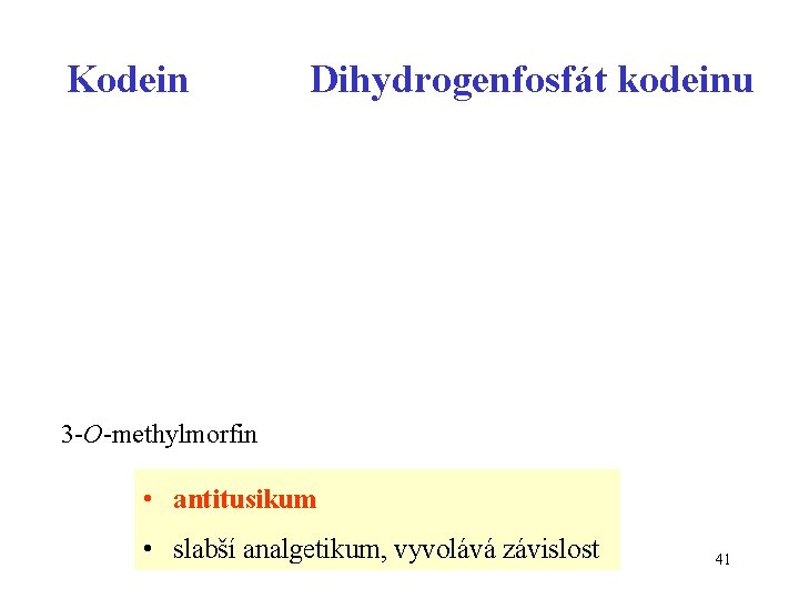 Kodein Dihydrogenfosfát kodeinu 3 -O-methylmorfin • antitusikum • slabší analgetikum, vyvolává závislost 41 