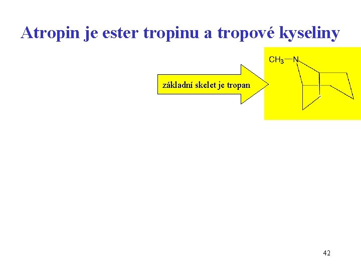 Atropin je ester tropinu a tropové kyseliny základní skelet je tropan 42 