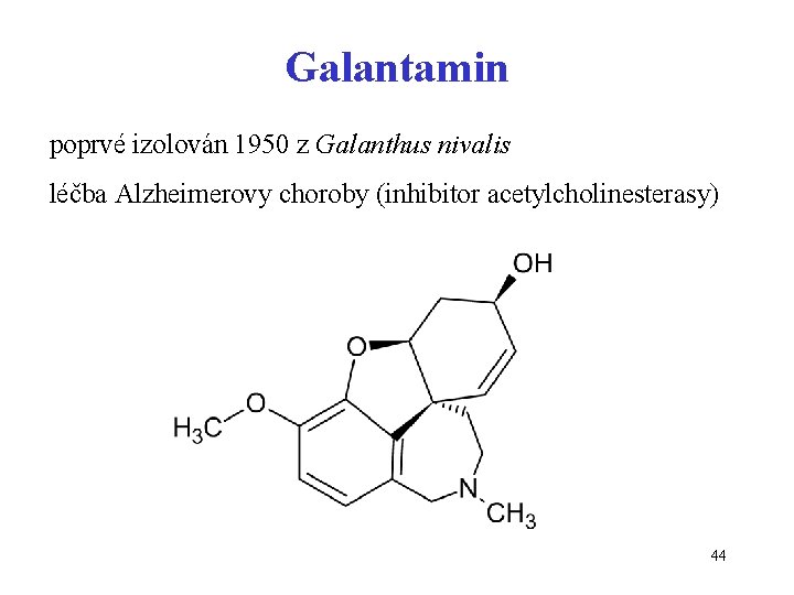 Galantamin poprvé izolován 1950 z Galanthus nivalis léčba Alzheimerovy choroby (inhibitor acetylcholinesterasy) 44 
