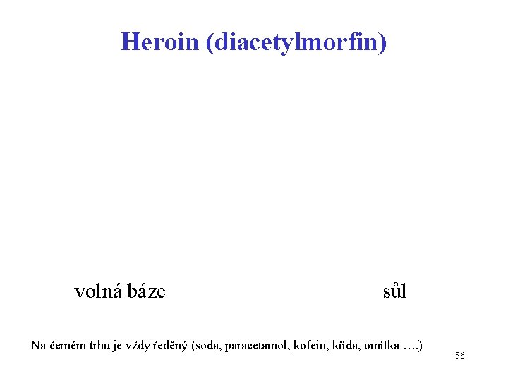 Heroin (diacetylmorfin) volná báze sůl Na černém trhu je vždy ředěný (soda, paracetamol, kofein,