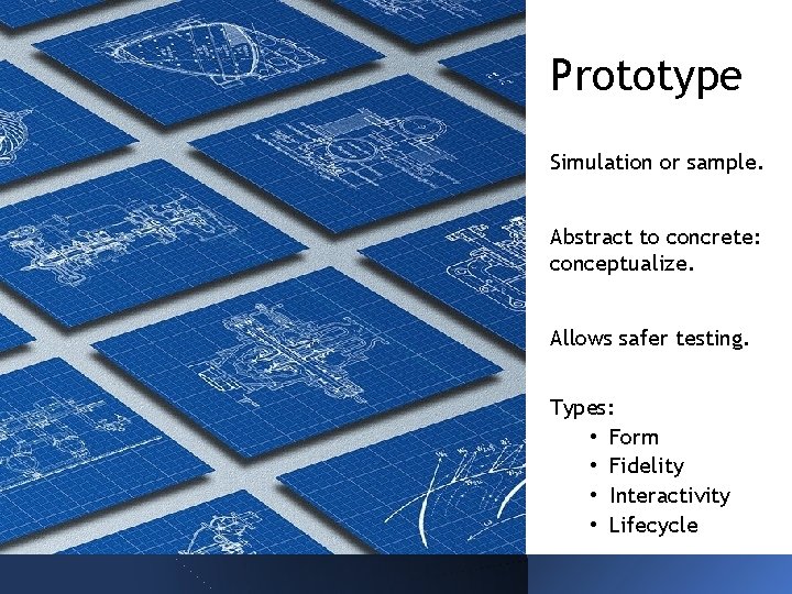Prototype Simulation or sample. Abstract to concrete: conceptualize. Allows safer testing. Types: • Form