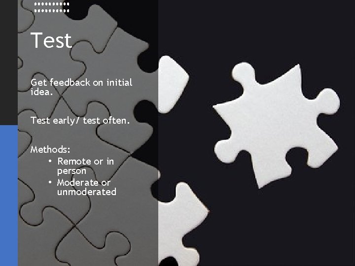 Test Get feedback on initial idea. Test early/ test often. Methods: • Remote or