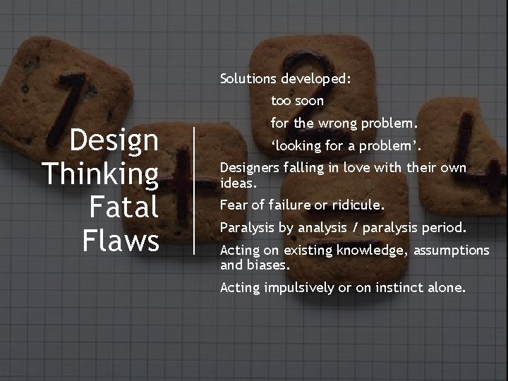 Solutions developed: too soon Design Thinking Fatal Flaws for the wrong problem. ‘looking for