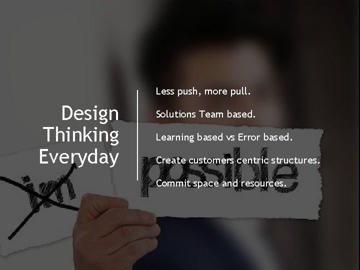 Less push, more pull. Design Thinking Everyday Solutions Team based. Learning based vs Error