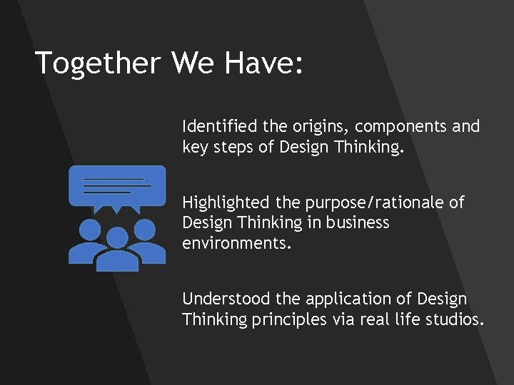 Together We Have: Identified the origins, components and key steps of Design Thinking. Highlighted