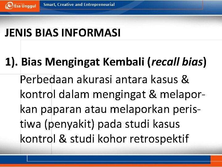 JENIS BIAS INFORMASI 1). Bias Mengingat Kembali (recall bias) Perbedaan akurasi antara kasus &