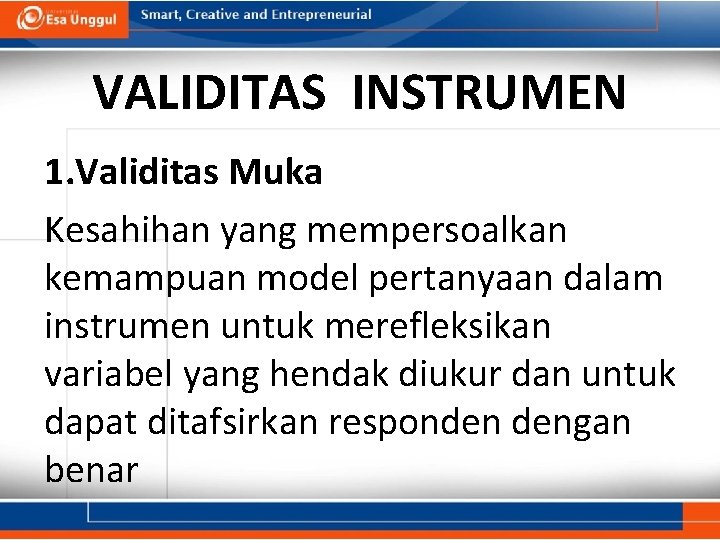 VALIDITAS INSTRUMEN 1. Validitas Muka Kesahihan yang mempersoalkan kemampuan model pertanyaan dalam instrumen untuk