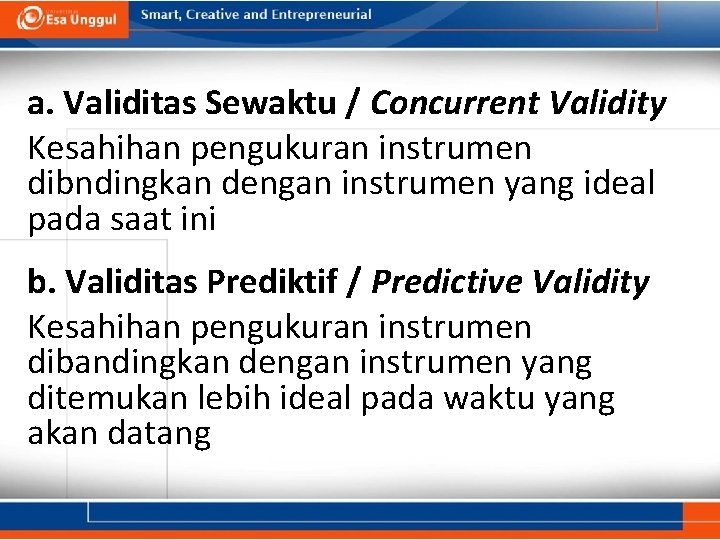 a. Validitas Sewaktu / Concurrent Validity Kesahihan pengukuran instrumen dibndingkan dengan instrumen yang ideal