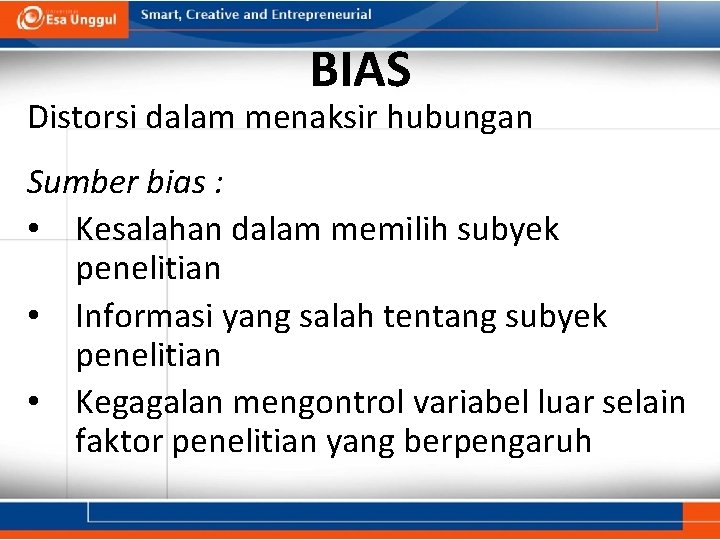 BIAS Distorsi dalam menaksir hubungan Sumber bias : • Kesalahan dalam memilih subyek penelitian