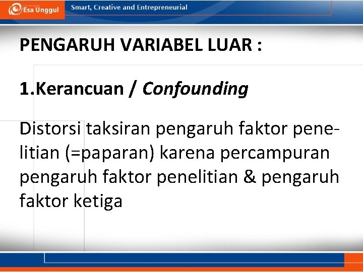 PENGARUH VARIABEL LUAR : 1. Kerancuan / Confounding Distorsi taksiran pengaruh faktor penelitian (=paparan)