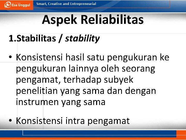 Aspek Reliabilitas 1. Stabilitas / stability • Konsistensi hasil satu pengukuran ke pengukuran lainnya