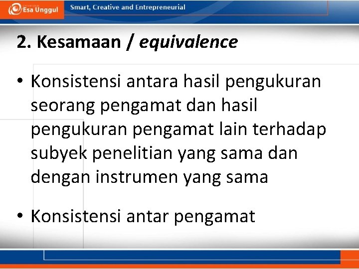 2. Kesamaan / equivalence • Konsistensi antara hasil pengukuran seorang pengamat dan hasil pengukuran