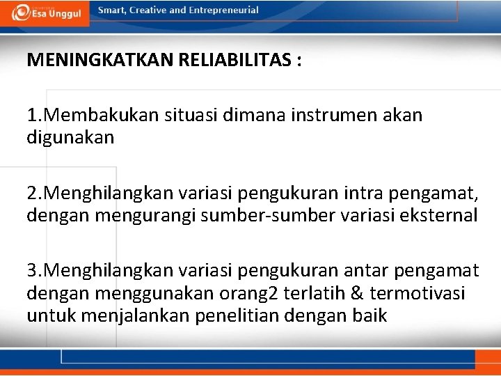 MENINGKATKAN RELIABILITAS : 1. Membakukan situasi dimana instrumen akan digunakan 2. Menghilangkan variasi pengukuran