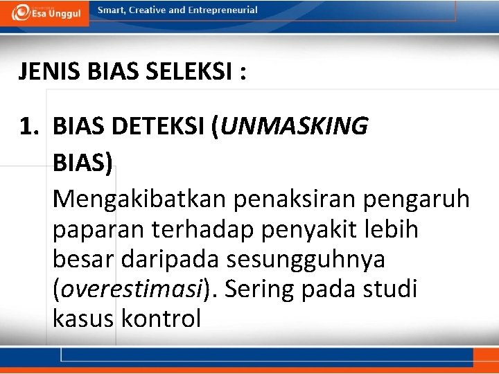 JENIS BIAS SELEKSI : 1. BIAS DETEKSI (UNMASKING BIAS) Mengakibatkan penaksiran pengaruh paparan terhadap