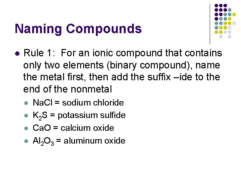 Naming Compounds l Rule 1: For an ionic compound that contains only two elements Naming Compounds l Rule 1: For an ionic compound that contains only two elements