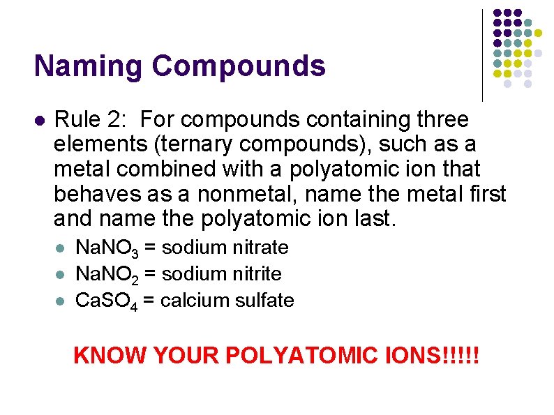 Naming Compounds l Rule 2: For compounds containing three elements (ternary compounds), such as Naming Compounds l Rule 2: For compounds containing three elements (ternary compounds), such as
