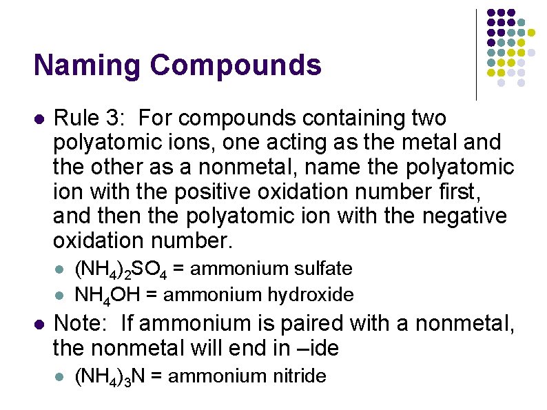 Naming Compounds l Rule 3: For compounds containing two polyatomic ions, one acting as Naming Compounds l Rule 3: For compounds containing two polyatomic ions, one acting as