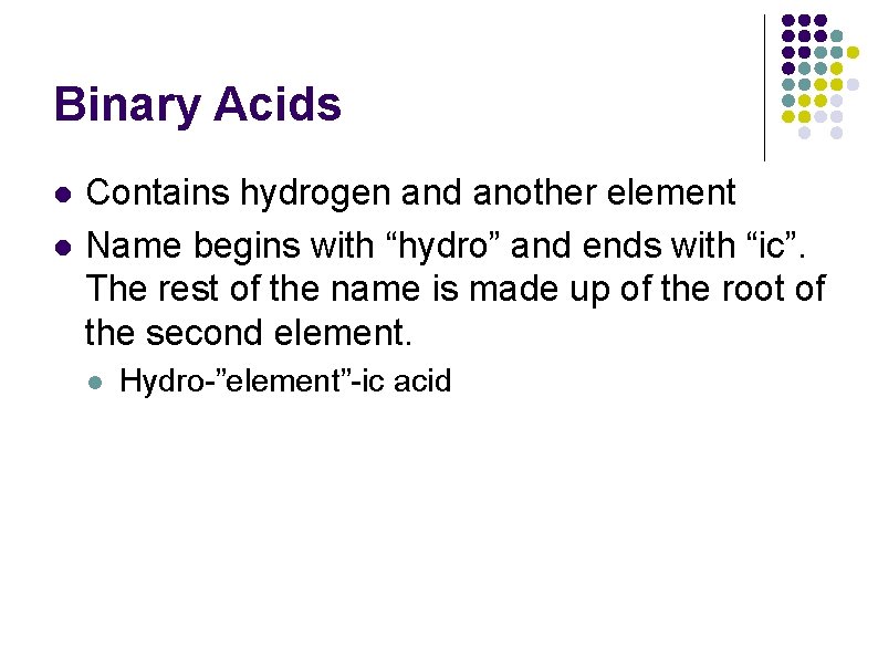 Binary Acids l l Contains hydrogen and another element Name begins with “hydro” and Binary Acids l l Contains hydrogen and another element Name begins with “hydro” and