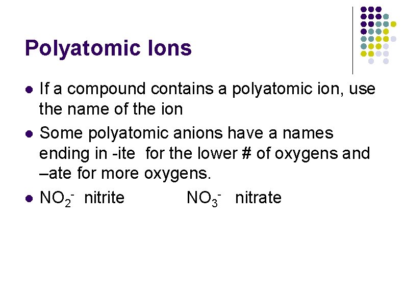 Polyatomic Ions l l l If a compound contains a polyatomic ion, use the Polyatomic Ions l l l If a compound contains a polyatomic ion, use the