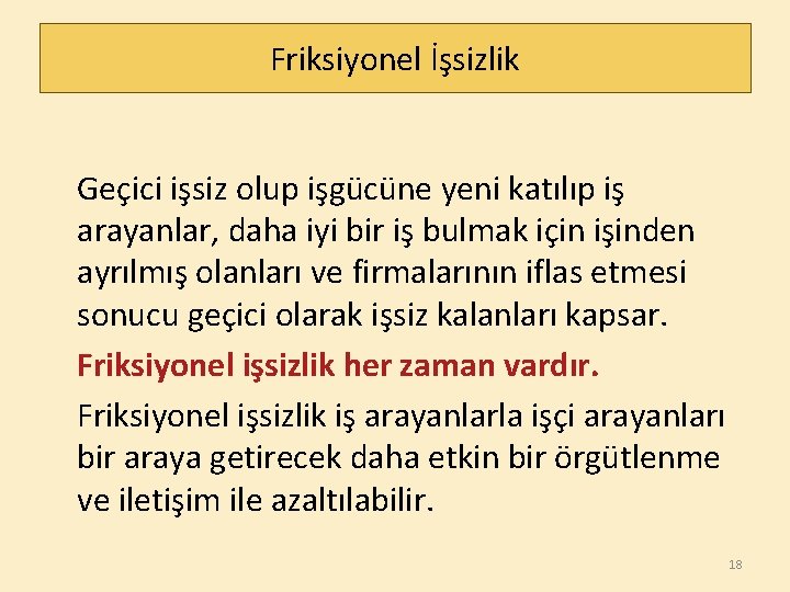 Friksiyonel İşsizlik Geçici işsiz olup işgücüne yeni katılıp iş arayanlar, daha iyi bir iş