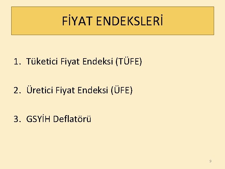 FİYAT ENDEKSLERİ 1. Tüketici Fiyat Endeksi (TÜFE) 2. Üretici Fiyat Endeksi (ÜFE) 3. GSYİH