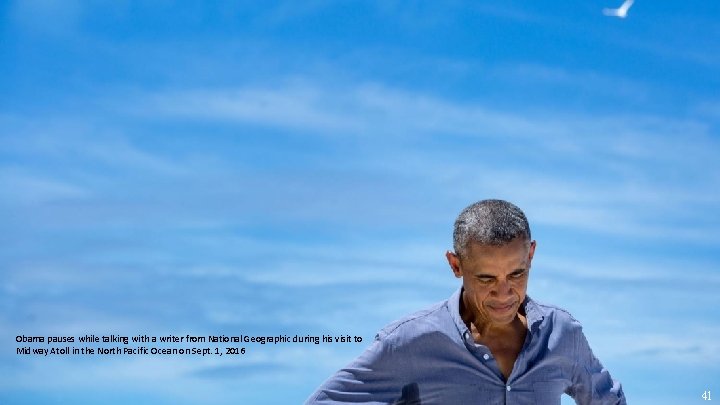 Obama pauses while talking with a writer from National Geographic during his visit to