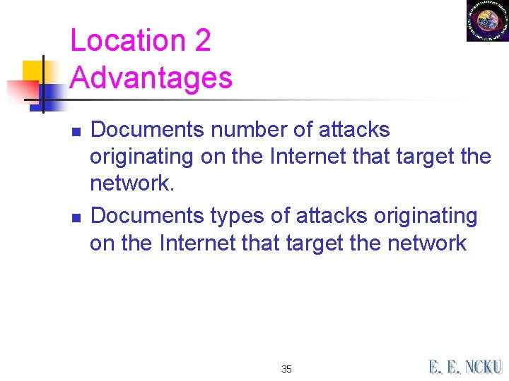 Location 2 Advantages n n Documents number of attacks originating on the Internet that