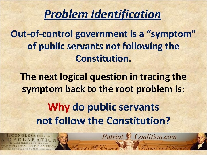 Problem Identification Out-of-control government is a “symptom” of public servants not following the Constitution.