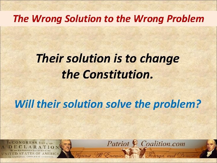 The Wrong Solution to the Wrong Problem Their solution is to change the Constitution.