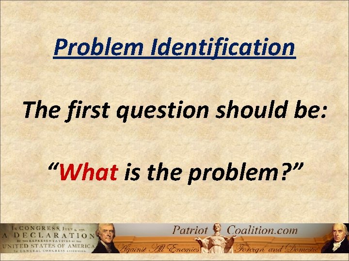 Problem Identification The first question should be: “What is the problem? ” 