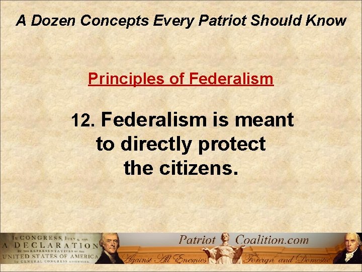 A Dozen Concepts Every Patriot Should Know Principles of Federalism 12. Federalism is meant