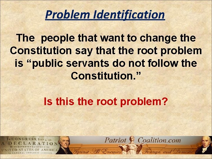 Problem Identification The people that want to change the Constitution say that the root
