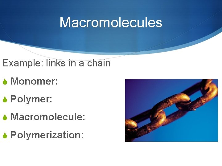 Macromolecules Example: links in a chain S Monomer: S Polymer: S Macromolecule: S Polymerization: