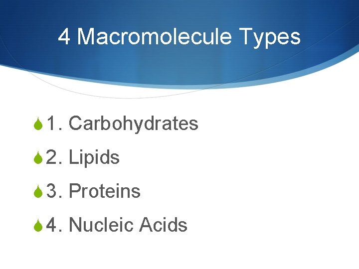 4 Macromolecule Types S 1. Carbohydrates S 2. Lipids S 3. Proteins S 4.