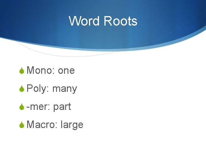 Word Roots S Mono: one S Poly: many S -mer: part S Macro: large