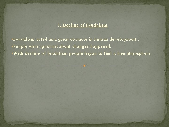 3. Decline of Feudalism • Feudalism acted as a great obstacle in human development. 3. Decline of Feudalism • Feudalism acted as a great obstacle in human development.