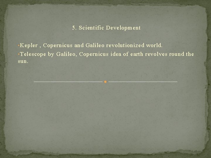 5. Scientific Development • Kepler , Copernicus and Galileo revolutionized world. • Telescope by 5. Scientific Development • Kepler , Copernicus and Galileo revolutionized world. • Telescope by