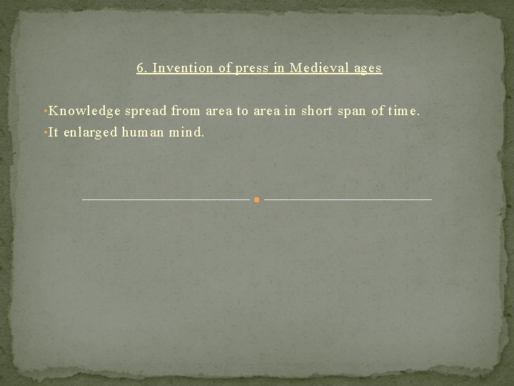 6. Invention of press in Medieval ages • Knowledge spread from area to area 6. Invention of press in Medieval ages • Knowledge spread from area to area