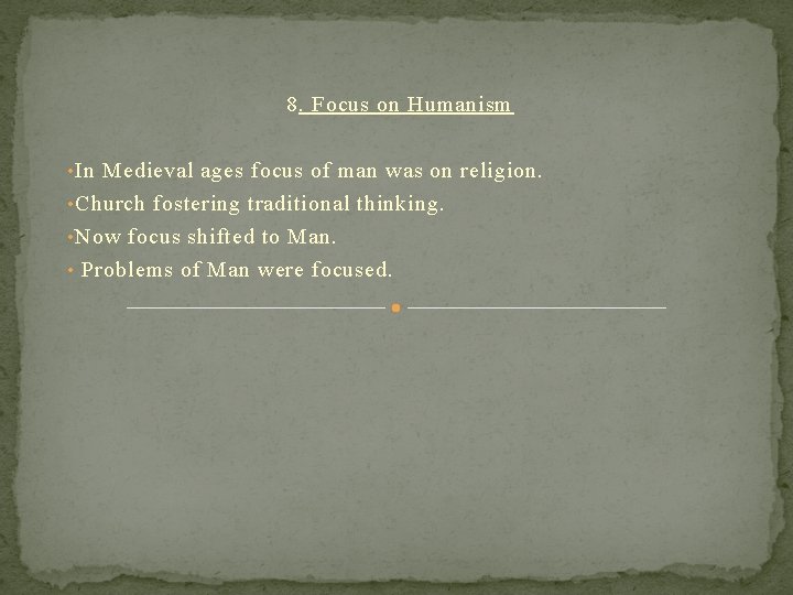 8. Focus on Humanism • In Medieval ages focus of man was on religion. 8. Focus on Humanism • In Medieval ages focus of man was on religion.