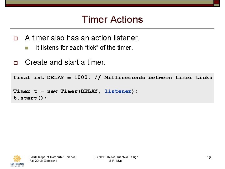 Timer Actions o A timer also has an action listener. n o It listens