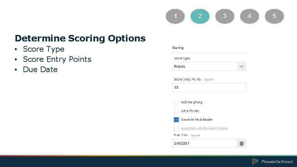 1 Determine Scoring Options • Score Type • Score Entry Points • Due Date