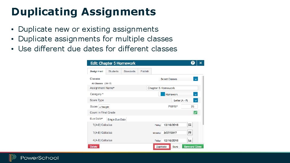 Duplicating Assignments • Duplicate new or existing assignments • Duplicate assignments for multiple classes