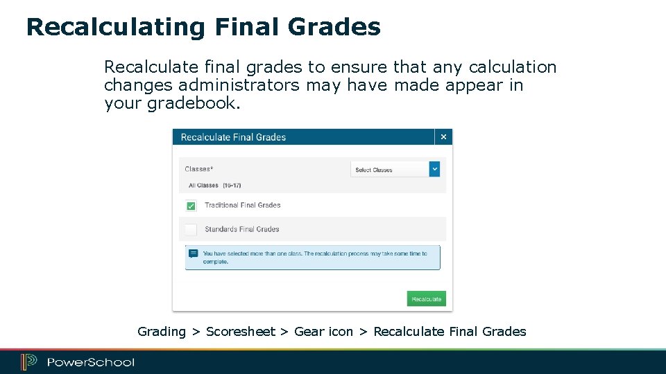 Recalculating Final Grades Recalculate final grades to ensure that any calculation changes administrators may