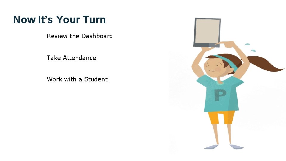 Now It’s Your Turn Review the Dashboard Take Attendance Work with a Student 