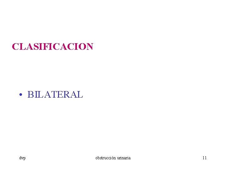 CLASIFICACION • BILATERAL dvp obstrucción urinaria 11 