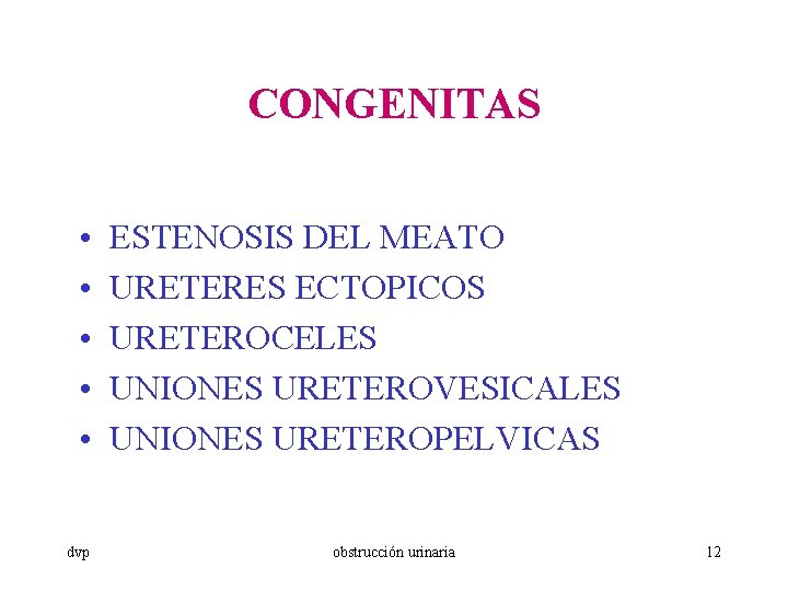 CONGENITAS • • • dvp ESTENOSIS DEL MEATO URETERES ECTOPICOS URETEROCELES UNIONES URETEROVESICALES UNIONES