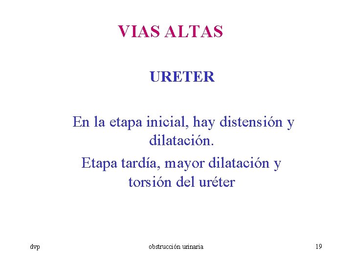 VIAS ALTAS URETER En la etapa inicial, hay distensión y dilatación. Etapa tardía, mayor