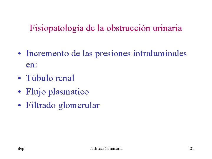 Fisiopatología de la obstrucción urinaria • Incremento de las presiones intraluminales en: • Túbulo