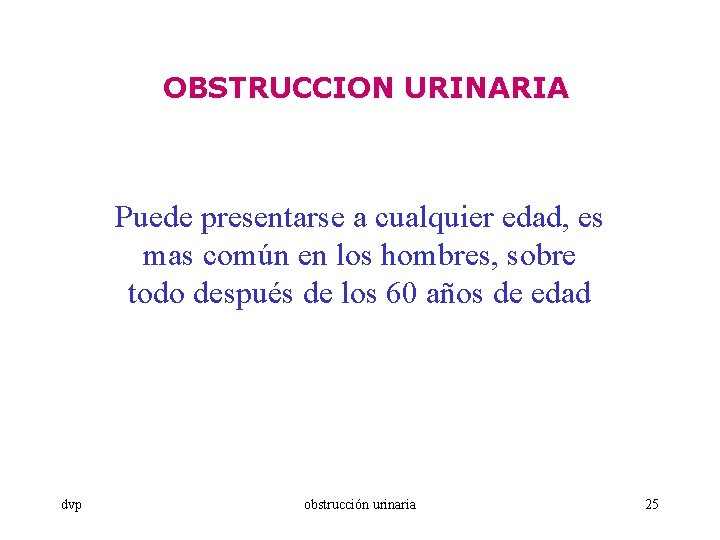 OBSTRUCCION URINARIA Puede presentarse a cualquier edad, es mas común en los hombres, sobre